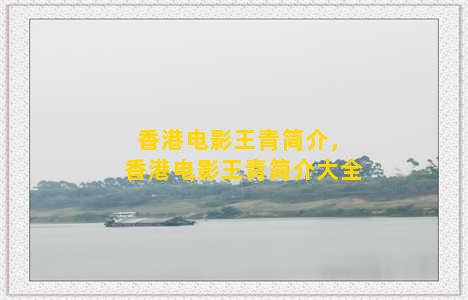 香港电影王青简介，香港电影王青简介大全